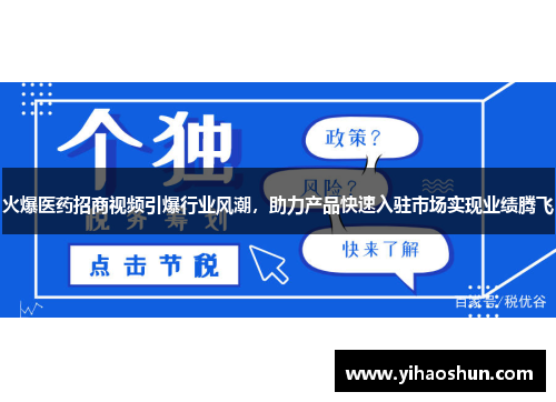 火爆医药招商视频引爆行业风潮,助力产品快速入驻市场实现业绩腾飞