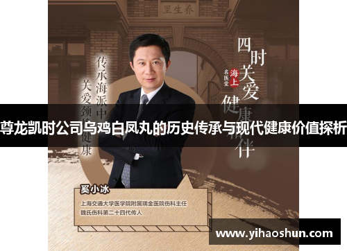 尊龙凯时公司乌鸡白凤丸的历史传承与现代健康价值探析