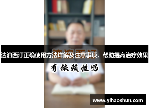 达泊西汀正确使用方法详解及注意事项,帮助提高治疗效果