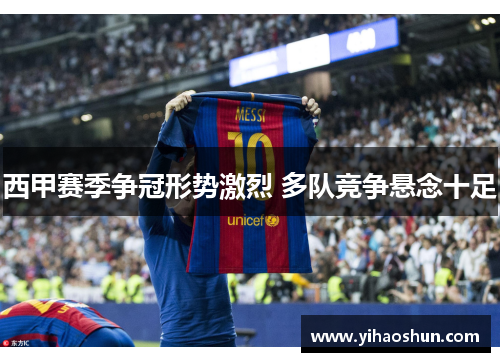 西甲赛季争冠形势激烈 多队竞争悬念十足